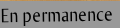 En permanence